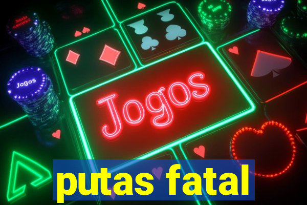 putas fatal